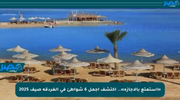 «استمتع بالإجازة».. اكتشف أجمل 6 شواطئ في الغردقة صيف 2025